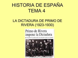 HISTORIA DE ESPAÑA
TEMA 4
LA DICTADURA DE PRIMO DE
RIVERA (1923-1930)
 