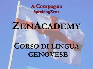 ZENACADEMY
CORSO DI LINGUA
GENOVESE
 