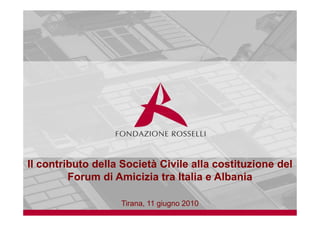 Il contributo della Società Civile alla costituzione del
Forum di Amicizia tra Italia e Albania
Tirana, 11 giugno 2010
 