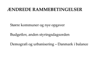 ÆNDREDE RAMMEBETINGELSER
Større kommuner og nye opgaver
Budgetlov, anden styringsdagsorden
Demografi og urbanisering – Danmark i balance
 
