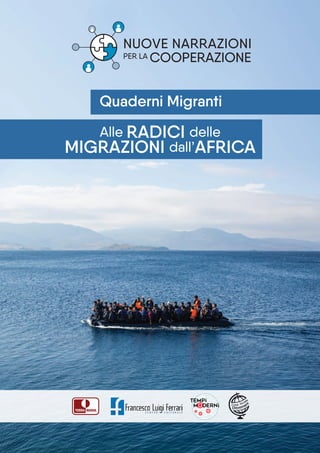 Alle radici delle
migrazioni dall’aFRICA
Quaderni Migranti
Centro per il Volontariato • Onlus
Ogni parola ha delle conseguenze.
Ogni silenzio anche.
tempi
modernio
 