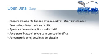 Open Data - Scopi
• Rendere trasparente l’azione amministrativa – Open Government
• Favorire lo sviluppo della comunità
• ...