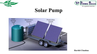Harshit Chauhan
Solar Pump
 
