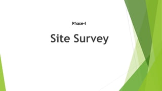 Site Survey
Phase-I
 