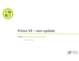 Primo VE – een update
LIBIS gebruikersdag 2022
Veerle Kerstens
1
 