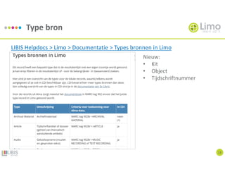 Type bron
13
LIBIS Helpdocs > Limo > Documentatie > Types bronnen in Limo
Nieuw:
• Kit
• Object
• Tijdschriftnummer
 