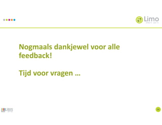 Nogmaals dankjewel voor alle
feedback!
Tijd voor vragen …
36
 