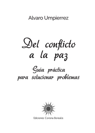 Del conflicto
a la paz
Guía práctica
para solucionar problemas
Alvaro Umpierrez
 