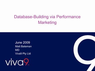 Database-Building via Performance Marketing June 2009 Matt Bateman  MD  Viva9 Pty Ltd 