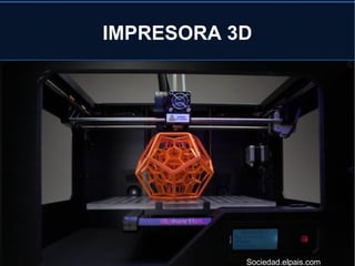 IMPRESORA 3D
Sociedad.elpais.com
 