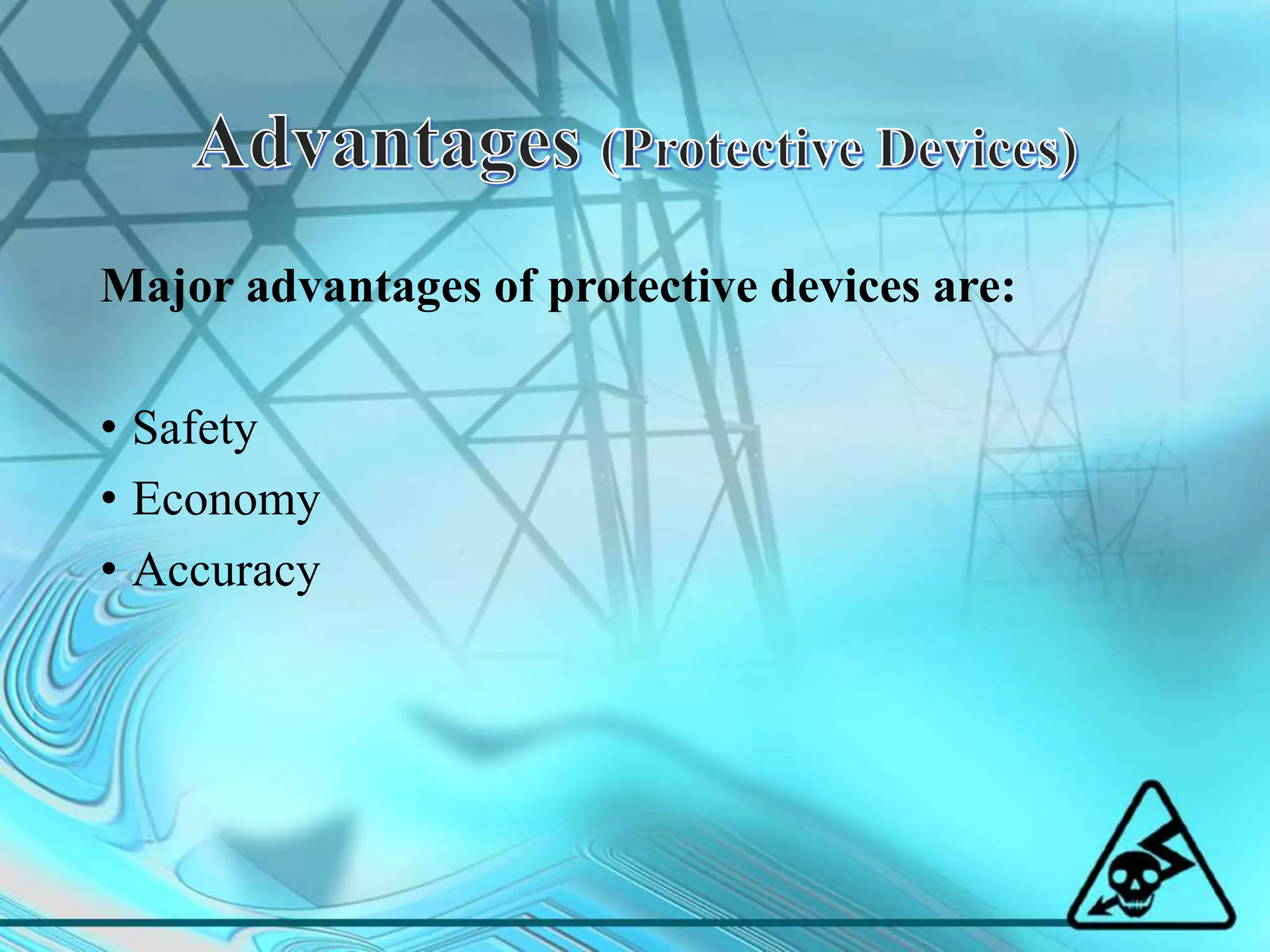 Major advantages of protective devices are:
• Safety
• Economy
• Accuracy
 