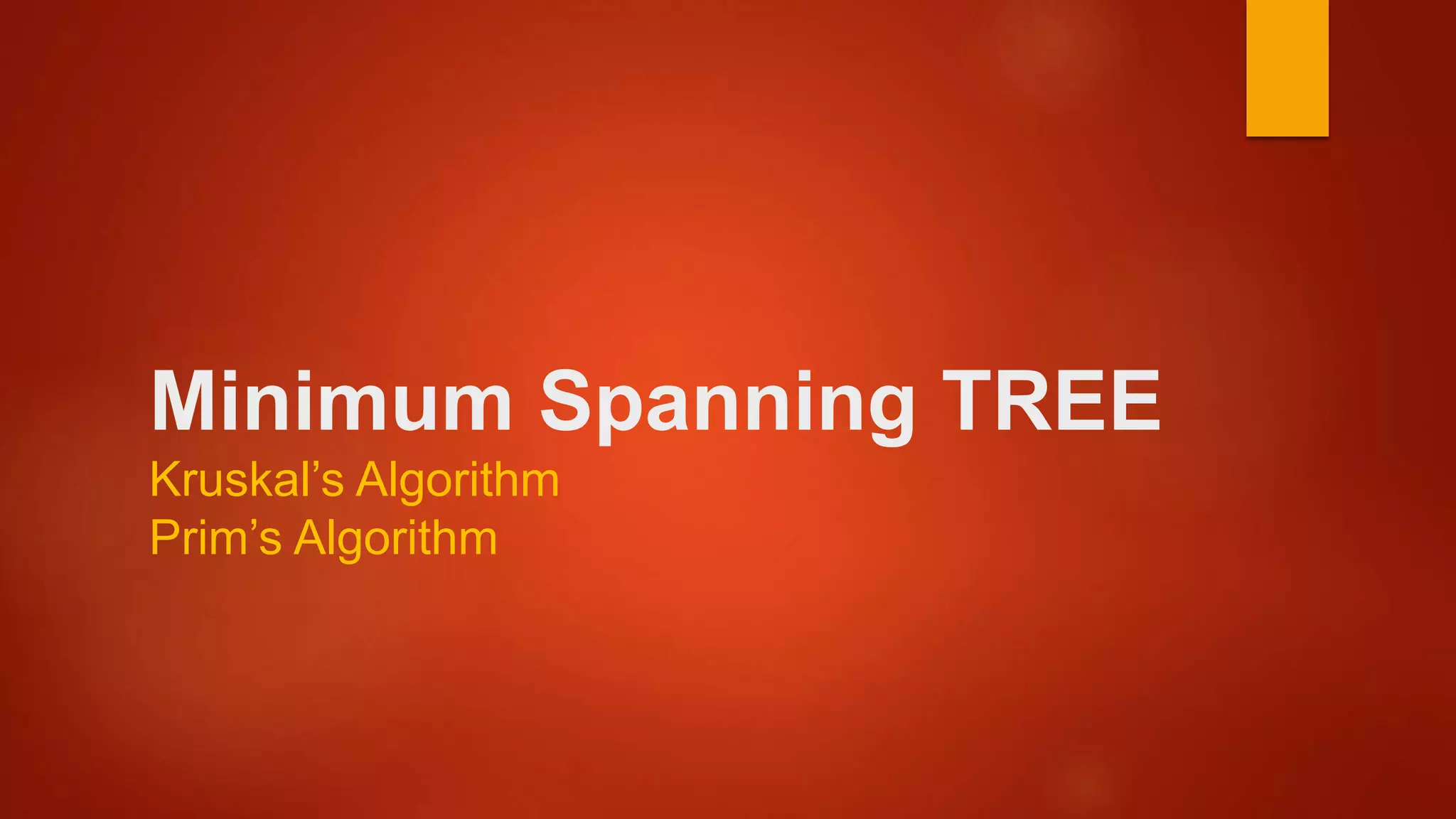 Minimum Spanning TREE
Kruskal’s Algorithm
Prim’s Algorithm
 