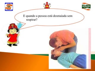 E Determinarpessoa está desmaiada sem
  quando a inconsciência
  respirar?
 
