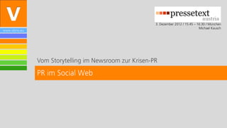 3. Dezember 2012 / 15:45 – 16:30 / München
                                                                                  Michael Kausch
www.vibrio.eu




                Vom Storytelling im Newsroom zur Krisen-PR

                PR im Social Web
 