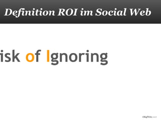 Definition ROI im Social Web



isk of Ignoring


                          OlafNitz.net
 