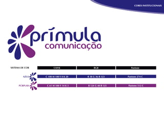 CORES INSTITUCIONAIS




SISTEMA DE COR        CMYK
                       CMYK                 RGB
                                             RGB             Pantone
                                                               Pantone


         AZUL    C 100 MM 1000 K0 K 20
                  C 100 100 Y Y 20       R 38 G 36 B 123    Pantone 274 C C
                                                             Pantone 274


      PÚRPURA     C 61 M 100 Y 14 K 3    R 124 G 40 B 125    Pantone 512 C
 