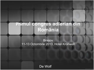 Primul congres adlerian din
România
Braşov
11-13 Octombrie 2013, Hotel Kronwell

De Wolf

 