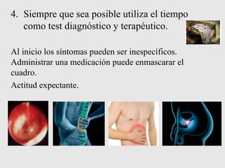 4. Siempre que sea posible utiliza el tiempo
como test diagnóstico y terapéutico.
Al inicio los síntomas pueden ser inespecíficos.
Administrar una medicación puede enmascarar el
cuadro.
Actitud expectante.
 