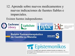12. Aprende sobre nuevos medicamentos y
nuevas indicaciones de fuentes fiables e
imparciales.
Existen fuentes independientes
 