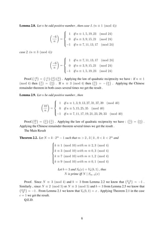 Lemma 2.8. Let n be odd positive number , then case 1. (n ≡ 1 (mod 4))
−6
n
=



1 if n ≡ 1, 5, 19, 23 (mod 24)
0 if n ≡ 3, 9, 15, 21 (mod 24)
−1 if n ≡ 7, 11, 13, 17 (mod 24)
case 2. (n ≡ 3 (mod 4))
−6
n
=



1 if n ≡ 7, 11, 13, 17 (mod 24)
0 if n ≡ 3, 9, 15, 21 (mod 24)
−1 if n ≡ 1, 5, 19, 23 (mod 24)
Proof. −6
n
= −1
n
2
n
3
n
. Applying the law of quadratic reciprocity we have : if n ≡ 1
(mod 4) then 3
n
= n
3
. If n ≡ 3 (mod 4) then 3
n
= − n
3
. Applying the Chinese
remainder theorem in both cases several times we get the result .
Lemma 2.9. Let n be odd positive number , then
10
n
=



1 if n ≡ 1, 3, 9, 13, 27, 31, 37, 39 (mod 40)
0 if n ≡ 5, 15, 25, 35 (mod 40)
−1 if n ≡ 7, 11, 17, 19, 21, 23, 29, 33 (mod 40)
Proof. 10
n
= 2
n
5
n
. Applying the law of quadratic reciprocity we have : 5
n
= n
5
.
Applying the Chinese remainder theorem several times we get the result .
The Main Result
Theorem 2.2. Let N = k · 2m
− 1 such that m > 2 , 3 | k , 0 < k < 2m
and



k ≡ 1 (mod 10) with m ≡ 2, 3 (mod 4)
k ≡ 3 (mod 10) with m ≡ 0, 3 (mod 4)
k ≡ 7 (mod 10) with m ≡ 1, 2 (mod 4)
k ≡ 9 (mod 10) with m ≡ 0, 1 (mod 4)
Let b = 3 and S0(x) = Vk(b, 1) , thus
N is prime iff N | Sm−2(x)
Proof. Since N ≡ 3 (mod 4) and b = 3 from Lemma 2.2 we know that 2−b
N
= −1 .
Similarly , since N ≡ 2 (mod 5) or N ≡ 3 (mod 5) and b = 3 from Lemma 2.5 we know that
2+b
N
= −1 . From Lemma 2.1 we know that Vk(b, 1) = x . Applying Theorem 2.1 in the case
c = 1 we get the result.
Q.E.D.
8
 