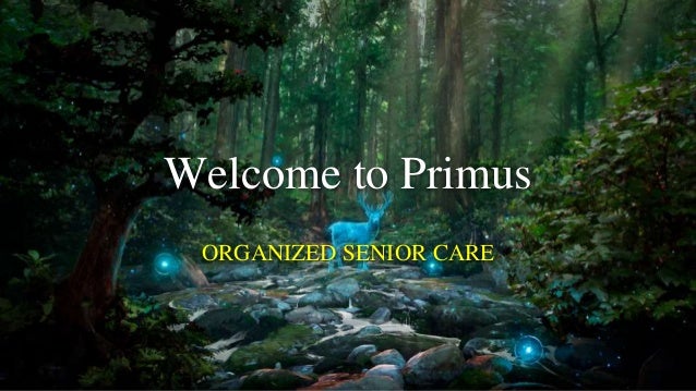 Welcome to Primus
ORGANIZED SENIOR CARE
 