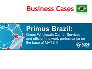 Primus Brazil:  Green Wholesale Carrier Services and efficient network performance on the base of MVTS II  Business Cases 