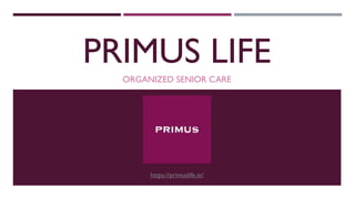 PRIMUS LIFE
ORGANIZED SENIOR CARE
https://primuslife.in/
 