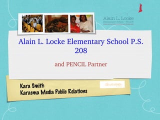 Alain L. Locke Elementary School P.S. 208 ,[object Object],Kara Smith  Karasma Media Public Relations 