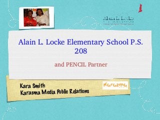 Kara Smith
Karasma Media Public Relations
Alain L. Locke Elementary School P.S. 
208
and PENCIL Partner
 