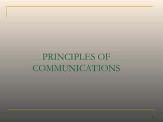 1
PRINCIPLES OF
COMMUNICATIONS
 