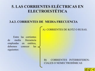 5. LAS CORRIENTES ELÉCTRICAS EN
ELECTROESTÉTICA
3.4.3. CORRIENTES DE MEDIA FRECUENCIA
A) CORRIENTES DE KOTZ O RUSAS.
Entre...