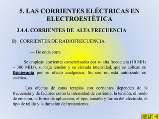 5. LAS CORRIENTES ELÉCTRICAS EN
ELECTROESTÉTICA
3.4.4. CORRIENTES DE ALTA FRECUENCIA
B) CORRIENTES DE RADIOFRECUENCIA
 De...