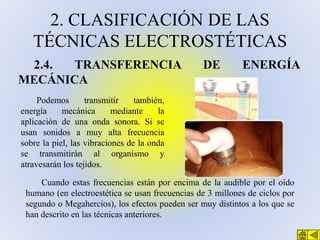 2. CLASIFICACIÓN DE LAS
TÉCNICAS ELECTROSTÉTICAS
2.4.
TRANSFERENCIA
MECÁNICA

DE

ENERGÍA

Podemos
transmitir
también,
ene...