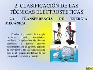 2. CLASIFICACIÓN DE LAS
TÉCNICAS ELECTROSTÉTICAS
2.4.
TRANSFERENCIA
MECÁNICA
Finalmente, también la energía
mecánica
puede...