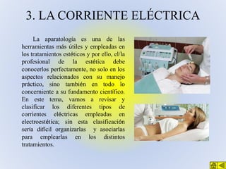3. LA CORRIENTE ELÉCTRICA
La aparatología es una de las
herramientas más útiles y empleadas en
los tratamientos estéticos ...