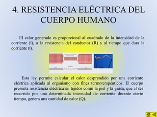 4. RESISTENCIA ELÉCTRICA DEL
CUERPO HUMANO
El calor generado es proporcional al cuadrado de la intensidad de la
corriente ...