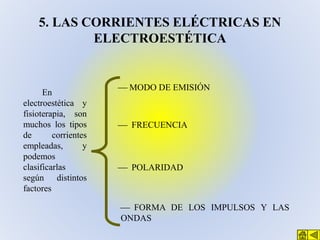 5. LAS CORRIENTES ELÉCTRICAS EN
ELECTROESTÉTICA

En
electroestética y
fisioterapia, son
muchos los tipos
de
corrientes
emp...