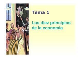 Tema 1
Los diez principios
de la economíade la economía
 