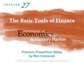 © 2009 South-Western, a part of Cengage Learning, all rights reserved
C H A P T E R
The Basic Tools of Finance
Economics
P R I N C I P L E S O F
N. Gregory Mankiw
Premium PowerPoint Slides
by Ron Cronovich
27
 