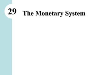 29 The Monetary SystemThe Monetary System
 