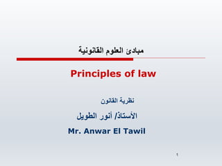 ‫القانونية‬ ‫العلوم‬ ‫مبادئ‬
1
Principles of law
‫األستاذ‬
/
‫الطويل‬ ‫أنور‬
Mr. Anwar El Tawil
‫القانون‬ ‫نظرية‬
 