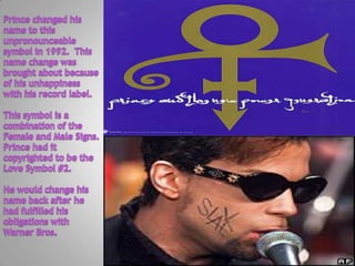 Prince changed his name to this unpronounceable symbol in 1992.  This name change was brought about because of his unhappiness with his record label.This symbol is a combination of the Female and Male Signs.  Prince had it copyrighted to be the Love Symbol #2.He would change his name back after he had fulfilled his  obligations with Warner Bros.