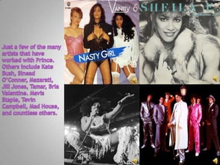 Just a few of the many artists that have worked with Prince.  Others include Kate Bush, Sinead O’Conner, Mazarati, Jill Jones, Tamar, Bria Valentine. Mavis Staple, Tevin Campbell, Mad House, and countless others.