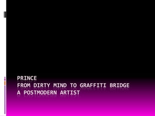 Prince from dirty mind to Graffiti bridgea postmodern artist 
