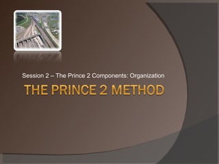 Session 2 – The Prince 2 Components: Organization 