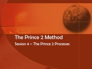 The Prince 2 Method Session 4 – The Prince 2 Processes 