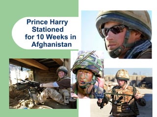 Prince Harry  Stationed   for 10 Weeks in    Afghanistan 