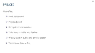 11
Benefits:
 Product focused
 Process based
 Recognized best practice
 Tailorable, scalable and flexible
 Widely used in public and private sector
 There is not license fee
 