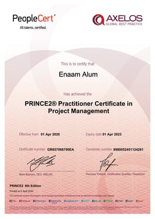 Enaam Alum
01 Apr 2020
GR657066790EA
Printed on 2 April 2020
01 Apr 2023
9980052451124261
PRINCE2 6th Edition
PRINCE2® Practitioner Certificate in
Project Management
 
