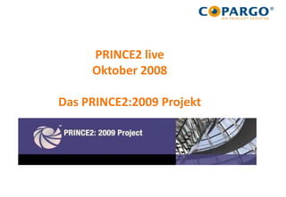 PRINCE2 live Oktober 2008Das PRINCE2:2009 Projekt 